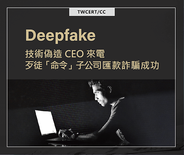 0904 TWCERT_CC 以 Deepfake 技術偽造 CEO 來電，歹徒「命令」子公司匯款詐騙成功.png