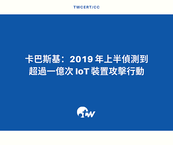 1017 TWCERT_CC 卡巴斯基：2019 年上半偵測到超過一億次 IoT 裝置攻擊行動.png