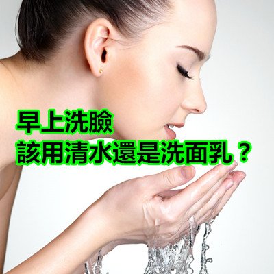 早上洗臉該用清水還是洗面乳？