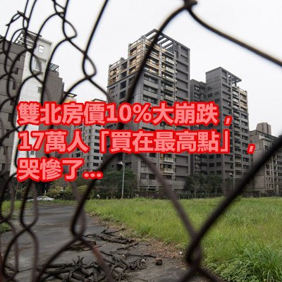 雙北房價10%大崩跌，17萬人「買在最高點」，哭慘了...