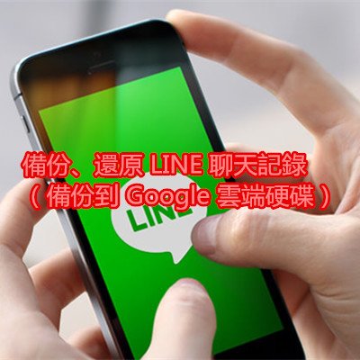 備份、還原 LINE 聊天記錄（備份到 Google 雲端硬碟）