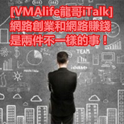 [VMAlife龍哥iTalk]網路創業和網路賺錢是兩件不一樣的事！