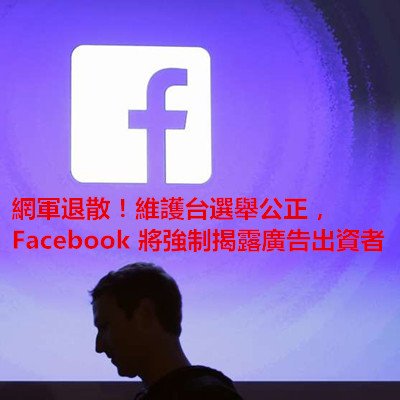 網軍退散！維護台選舉公正，Facebook 將強制揭露廣告出資者.jpg