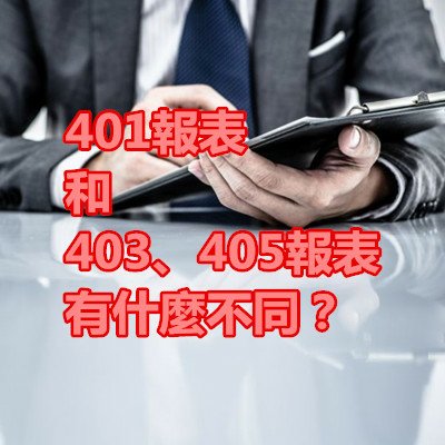 401報表和403、405報表有什麼不同？.JPG