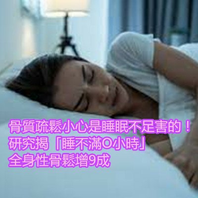 骨質疏鬆小心是睡眠不足害的！研究揭「睡不滿O小時」全身性骨鬆增9成.jpg