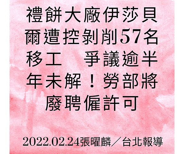 禮餅大廠伊莎貝爾遭控剝削57名移工 爭議逾半年未解！勞部將廢聘僱許可 2022.02.24張曜麟／台北報導.png