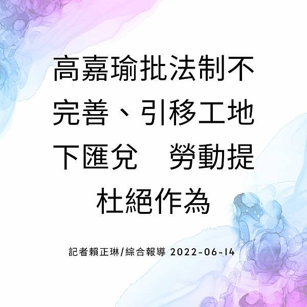 高嘉瑜批法制不完善、引移工地下匯兌 勞動提杜絕作為 記者賴正琳綜合報導 2022-06-14.jpg