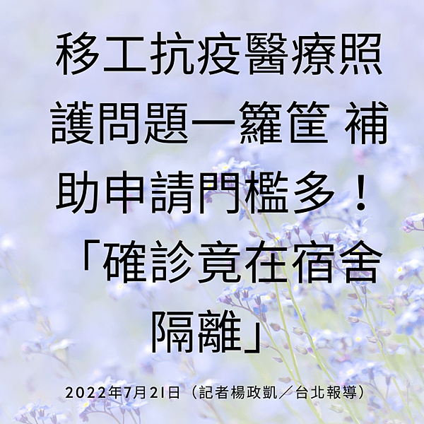 移工抗疫醫療照護問題一籮筐 補助申請門檻多！「確診竟在宿舍隔離」 2022年7月21日（記者楊政凱／台北報導）.png