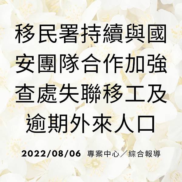 移民署持續與國安團隊合作加強查處失聯移工及逾期外來人口 20220806 專案中心／綜合報導 (1).jpg