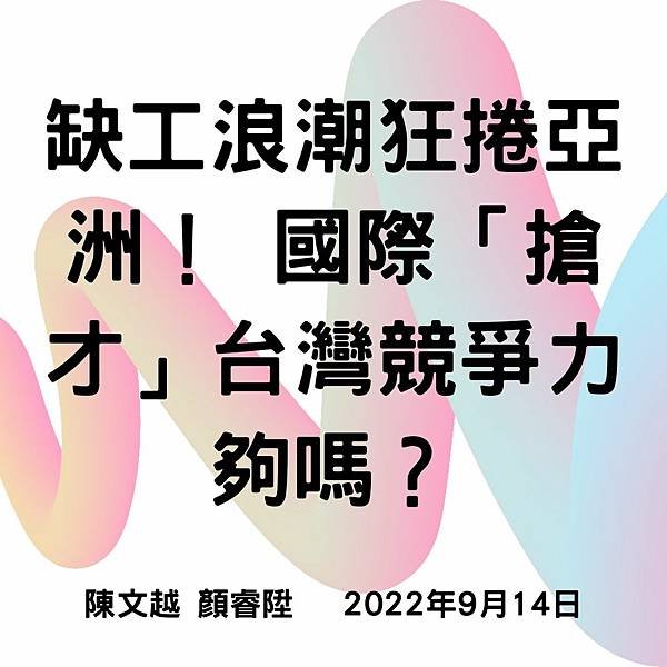 缺工浪潮狂捲亞洲！ 國際「搶才」台灣競爭力夠嗎？ 陳文越 顏睿陞 2022年9月14日 (1).jpg