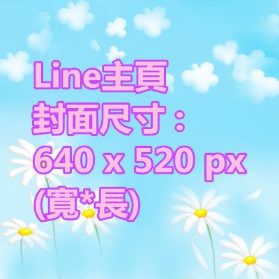 Line主頁封面尺寸  640 x 520 px (寬X長)