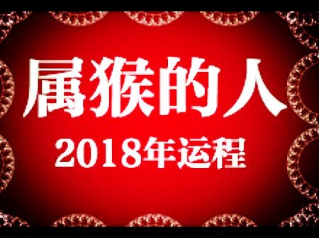 2018年十二生肖運勢 完整版 很詳細哦 收藏起來 屬猴2018 年運勢及運程詳解